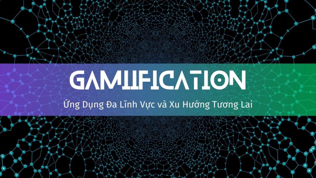 gamification-ung-dung-da-linh-vuc-va-xu-huong-tuong-lai